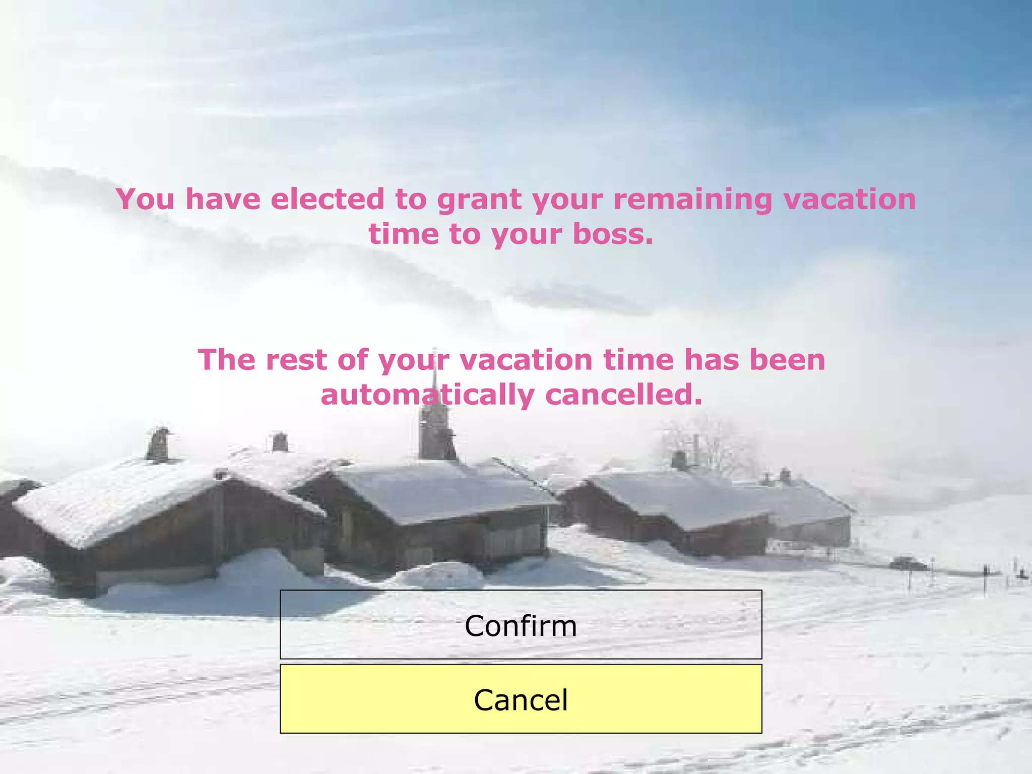 You have elected to grant your remaining vacation time to your boss. The rest of your vacation time has been automatically cancelled. Confirm Cancel