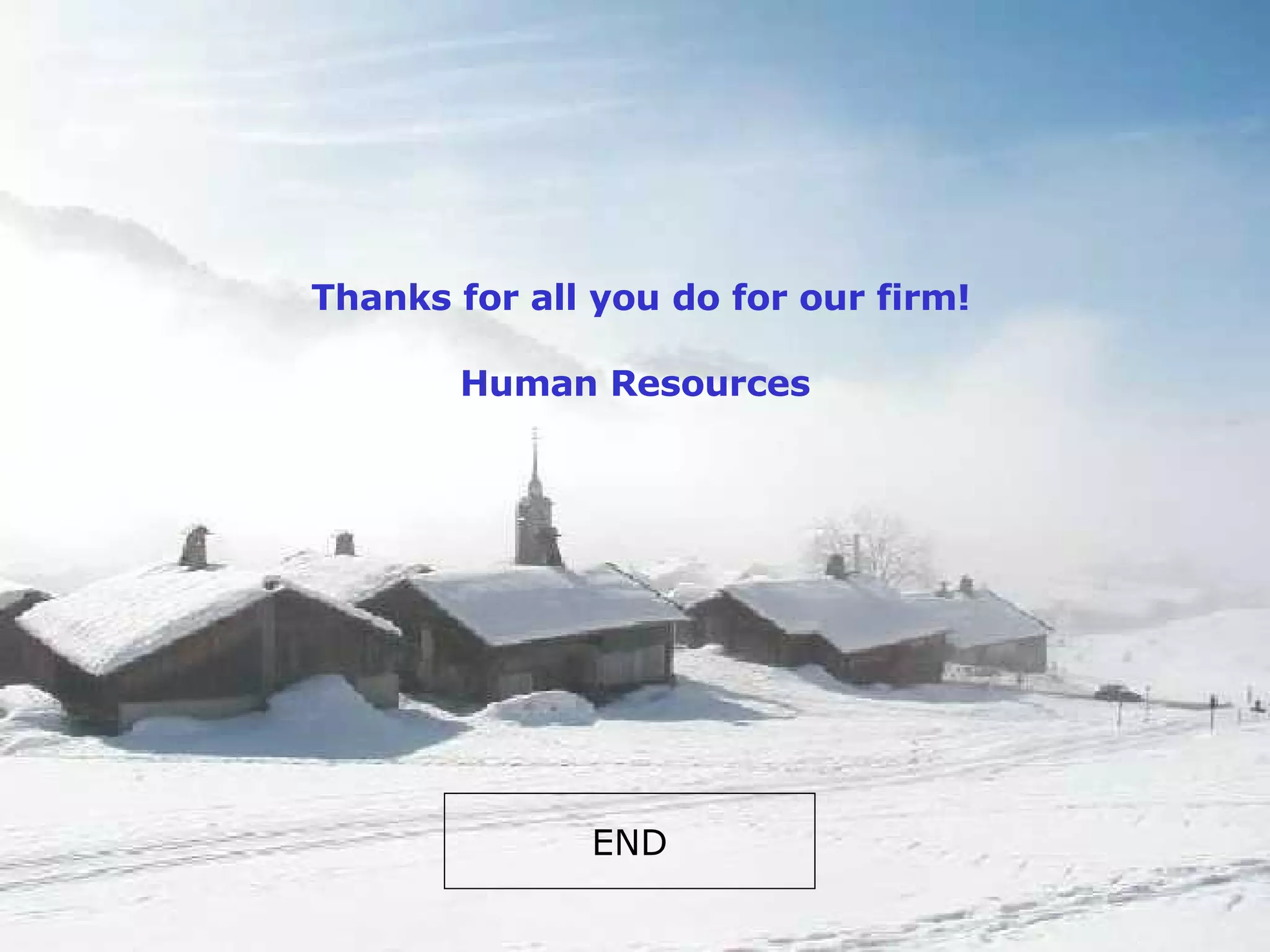 Thanks for all you do for our firm! Human Resources END