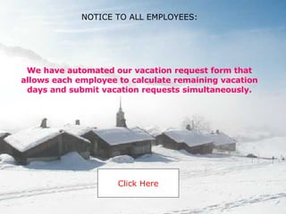 We have automated our vacation request form that allows each employee to calculate remaining vacation days and submit vacation requests simultaneously. Click Here NOTICE TO ALL EMPLOYEES: 