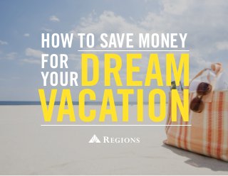 HOW TO SAVE MONEY
DREAM
VACATION
FOR
YOUR
 