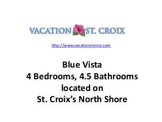Blue Vista
4 Bedrooms, 4.5 Bathrooms
located on
St. Croix’s North Shore
http://www.vacationstcroix.com
 