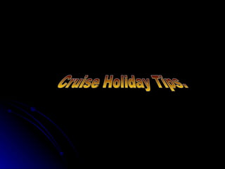 Cruise Holiday Tips. 