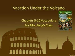 Vacation Under the Volcano

    Chapters 5-10 Vocabulary
      For Mrs. Berg’s Class
 