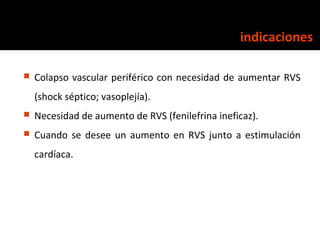 indicaciones

   Colapso vascular periférico con necesidad de aumentar RVS
    (shock séptico; vasoplejía).
   Necesidad...