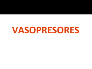 VASOPRESORES
 