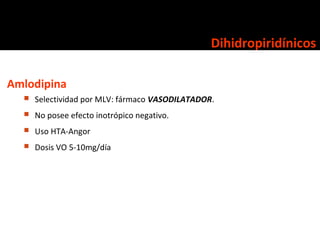 Dihidropiridínicos

Amlodipina
     Selectividad por MLV: fármaco VASODILATADOR.
     No posee efecto inotrópico negativ...