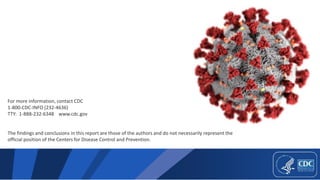 For more information, contact CDC
1-800-CDC-INFO (232-4636)
TTY: 1-888-232-6348 www.cdc.gov
The findings and conclusions in this report are those of the authors and do not necessarily represent the
official position of the Centers for Disease Control and Prevention.
 