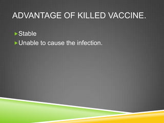 ADVANTAGE OF KILLED VACCINE.

Stable
Unable to cause the infection.
 