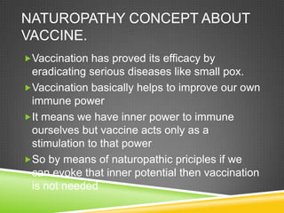 NATUROPATHY CONCEPT ABOUT
VACCINE.
Vaccination has proved its efficacy by
 eradicating serious diseases like small pox.
...