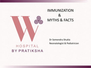 IMMUNIZATION
&
MYTHS & FACTS
Dr Somendra Shukla
Neonatologist & Pediatrician
 