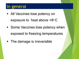 In general
▪ All Vaccines lose potency on
exposure to heat above +80 C
▪ Some Vaccines lose potency when
exposed to freezing temperatures
▪ The damage is irreversible
20
 