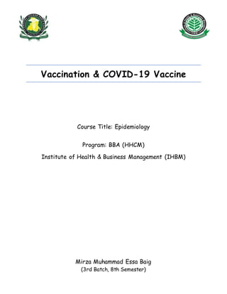 Vaccination & COVID-19 Vaccine
Course Title: Epidemiology
Program: BBA (HHCM)
Institute of Health & Business Management (IHBM)
Mirza Muhammad Essa Baig
(3rd Batch, 8th Semester)
 