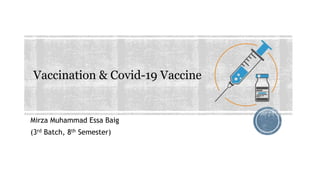 Mirza Muhammad Essa Baig
(3rd Batch, 8th Semester)
Vaccination & Covid-19 Vaccine
 