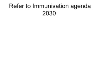 Refer to Immunisation agenda
2030
 