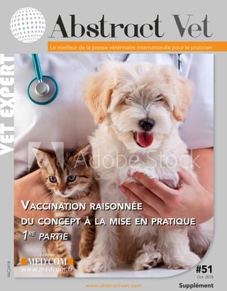 Abstract VetLe meilleur de la presse vétérinaire internationale pour le praticien
www.abstract-vet.com
Oct. 2018
Vaccination raisonnée
du concept à la mise en pratique
1re
partie
Supplément
VETEXPERTVAC24I18
#51
 