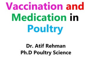 Vaccination and
Medication in
Poultry
Dr. Atif Rehman
Ph.D Poultry Science
 
