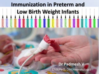 Immunization in Preterm and
Low Birth Weight Infants
Dr Padmesh V
DNB(Ped), DM(Neonatology)
 