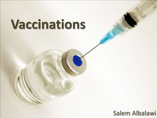Vaccinations




               Salem Albalawi
 