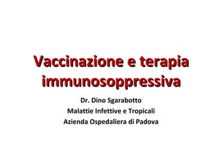 Vaccinazione e terapia immunosoppressiva Dr. Dino Sgarabotto Malattie Infettive e Tropicali Azienda Ospedaliera di Padova 