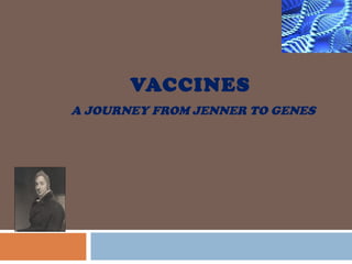 VACCINES
A JOURNEY FROM JENNER TO GENES
 