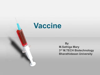 By
M.Sathiga Mary
3rd M.TECH Biotechnology
Bharathidasan University
Vaccine
 