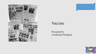 Vaccine
Presented by
Arunkumar Rengaraj
 