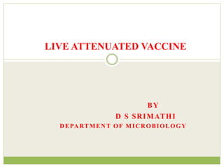 BY
D S SRIMATHI
DEPARTMENT OF MICROBIOLOGY
LIVE ATTENUATED VACCINE
 