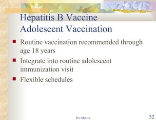 Hepatitis B Vaccine Adolescent Vaccination Routine vaccination recommended through age 18 years Integrate into routine adolescent immunization visit Flexible schedules 