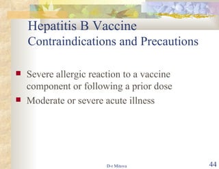 Hepatitis B Vaccine Contraindications and Precautions Severe allergic reaction to a vaccine component or following a prior dose Moderate or severe acute illness 