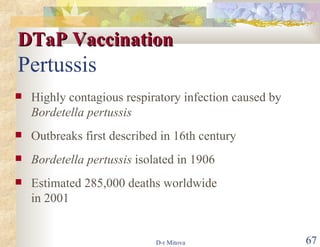 DTaP Vaccination   Pertussis Highly contagious respiratory infection caused by  Bordetella pertussis Outbreaks first described in 16th century Bordetella pertussis  isolated in 1906 Estimated 285,000 deaths worldwide  in 2001 