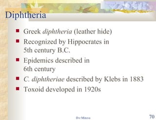 Diphtheria Greek  diphtheria  (leather hide) Recognized by Hippocrates in  5th century B.C. Epidemics described in  6th century C. diphtheriae  described by Klebs in 1883 Toxoid developed in 1920s 