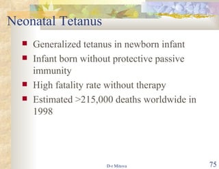 Neonatal Tetanus Generalized tetanus in newborn infant Infant born without protective passive immunity High fatality rate without therapy Estimated >215,000 deaths worldwide in 1998 