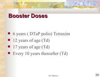 6 years ( DTaP polio) Tetraxim 12 years of age (Td) 17 years of age (Td) Every 10 years thereafter (Td) Booster Doses 