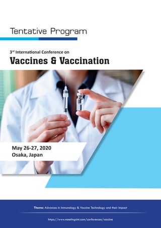 Tentative Program
3rd
International Conference on
Vaccines & Vaccination
Theme: Advances in Immunology & Vaccine Technology and their Impact
https://www.meetingsint.com/conferences/vaccine
May 26-27, 2020
Osaka, Japan
 