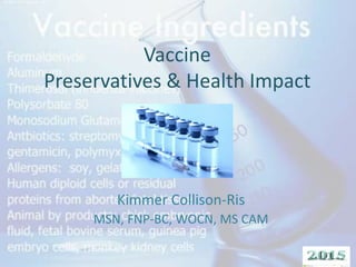 Vaccine
Preservatives & Health Impact
Kimmer Collison-Ris
MSN, FNP-BC, WOCN, MS CAM
 
