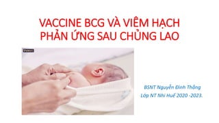 VACCINE BCG VÀ VIÊM HẠCH
PHẢN ỨNG SAU CHỦNG LAO
BSNT Nguyễn Đình Thắng
Lớp NT Nhi Huế 2020 -2023.
 