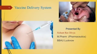 Vaccine Delivery System
Presentad By
Sishant Rav Divya
M.Pharm (Pharmaceutics)
BBAU Lucknow
1
 