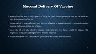Mucosal Delivery Of Vaccine
• Mucosal surface area is major portal of entry for many human pathogens that are the cause of...