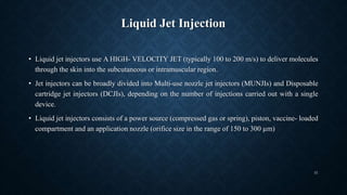 Liquid Jet Injection
• Liquid jet injectors use A HIGH- VELOCITY JET (typically 100 to 200 m/s) to deliver molecules
throu...