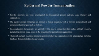 Epidermal Powder Immunization
• Powder injectors has been investigated for transdermal protein delivery, gene therapy and
...