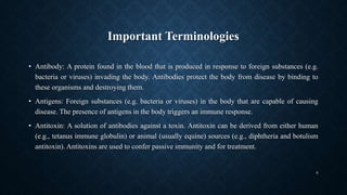 Important Terminologies
• Antibody: A protein found in the blood that is produced in response to foreign substances (e.g.
...