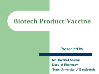 Biotech Product-Vaccine
Md. Hamidul Kowsar
Dept. of Pharmacy
State University of Bangladesh
Presented by
 