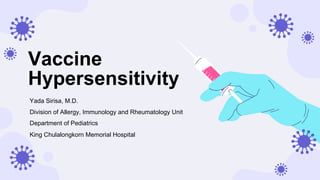Vaccine
Hypersensitivity
Yada Sirisa, M.D.
Division of Allergy, Immunology and Rheumatology Unit
Department of Pediatrics
King Chulalongkorn Memorial Hospital
 