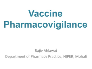 Vaccine
Pharmacovigilance
Rajiv Ahlawat
Department of Pharmacy Practice, NIPER, Mohali
 