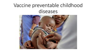 Vaccine preventable childhood
diseases
 