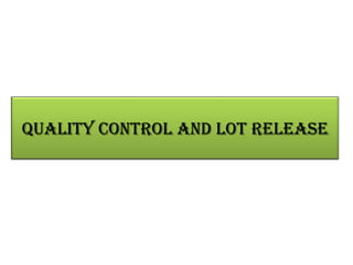 QUALITY CONTROL AND LOT RELEASE
 