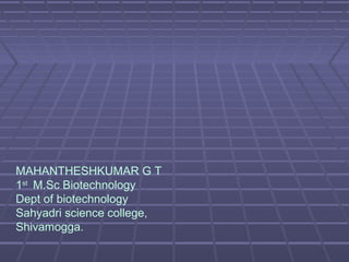 MAHANTHESHKUMAR G T
1st
M.Sc Biotechnology
Dept of biotechnology
Sahyadri science college,
Shivamogga.
 