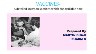 Prepared By
MARTIN SHAJI
PHARM D
VACCINES-
A detailed study on vaccines which are available now
 