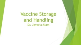 Vaccine Storage
and Handling
Dr. Javaria Alam
 