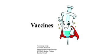 Vaccines
Amandeep Singh
Assistant Professor
Department of Biotechnology
GSSDGS Khalsa College
Patiala, Punjab
 